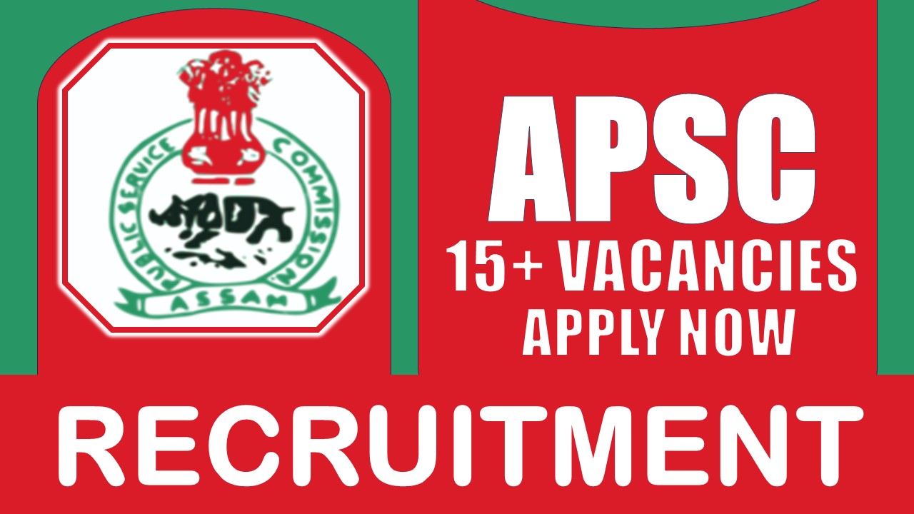 APSC Recruitment 2024: Monthly Salary Up to 97000, Check Post, Vacancies, Selection Process and Other Information