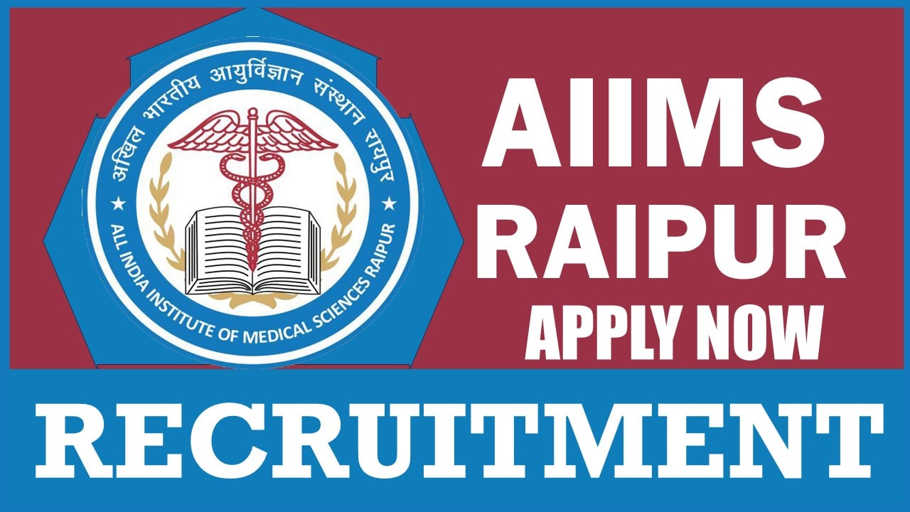 AIIMS Raipur Recruitment 2024: Check Post, Qualification, Age Limit and Interview Details