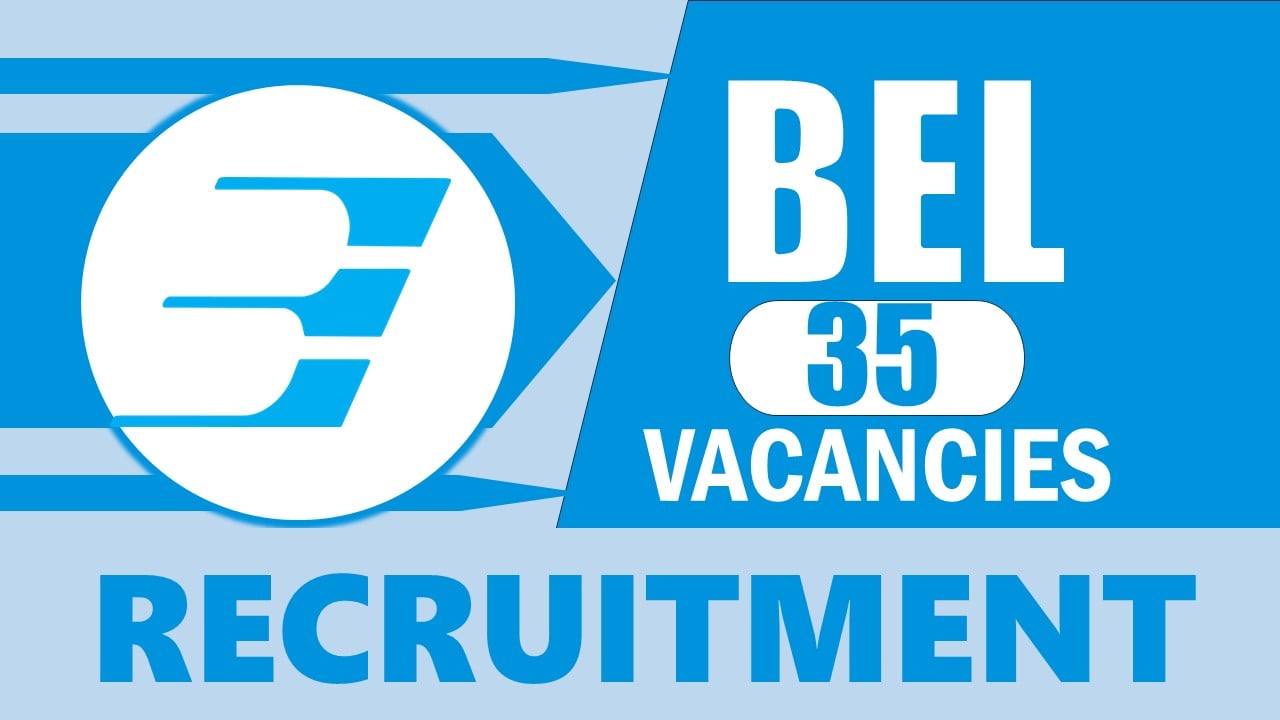 BEL Recruitment 2024: Notification Out for 35 Vacancies, Check Posts, Age, Qualification, Salary and Application Procedure
