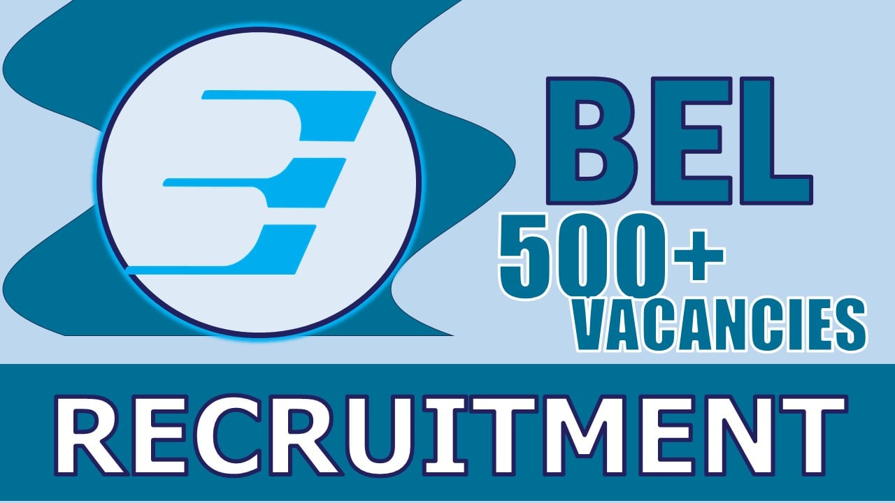 BEL Recruitment 2024: Notification Out for 500+ Vacancies, Check Post, Qualification, Salary and Applying Procedure