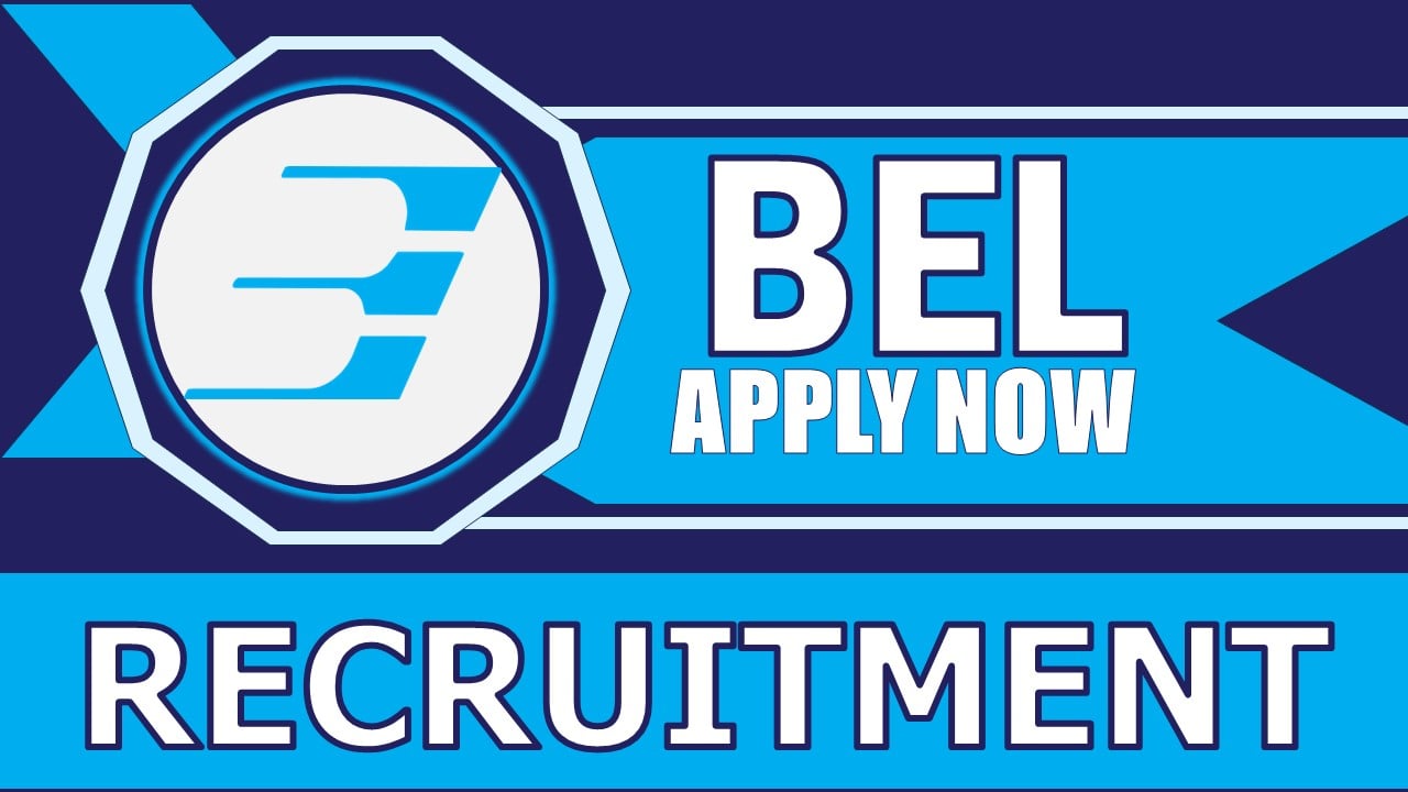 BEL Recruitment 2024: Annual CTC up to 22.5 Lakhs, Check Vacancy, Post, Age, Qualification and Process to Apply
