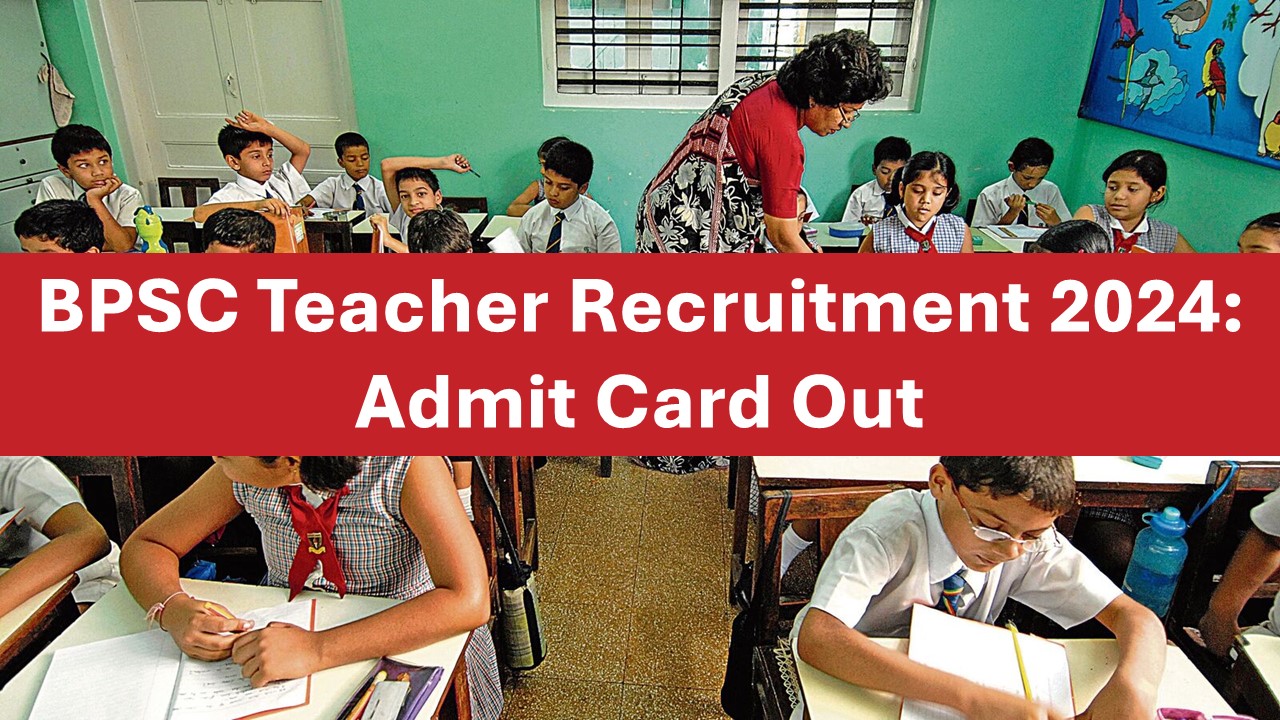 BPSC Teacher Recruitment 2024: Admit Card Release and Exam Updates