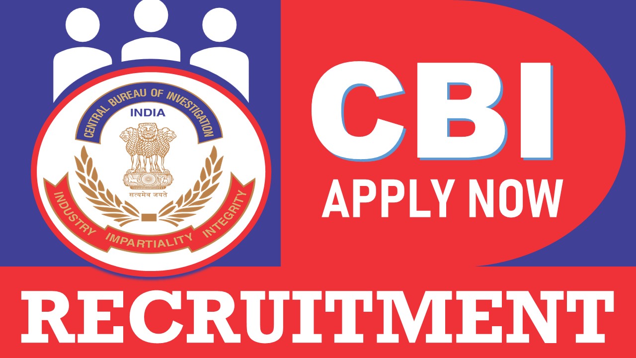 Central Bureau of Investigation Recruitment 2024: New Notification Out, Check Post, Qualification, Salary and How to Apply