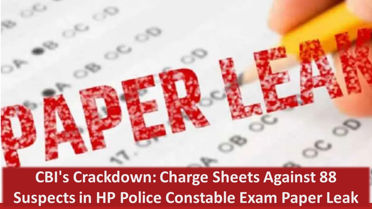 CBI’s Crackdown: Charge sheets Against 88 Suspects in HP Police Constable Exam Paper Leak