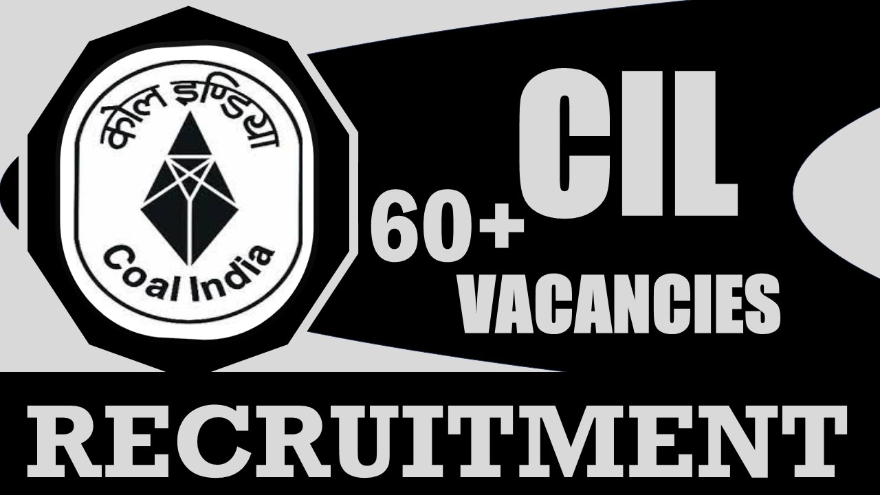 CIL Recruitment 2024: Notification Out 60+ Vacancies, Check Posts, Eligibility, Salary and Other Important Details