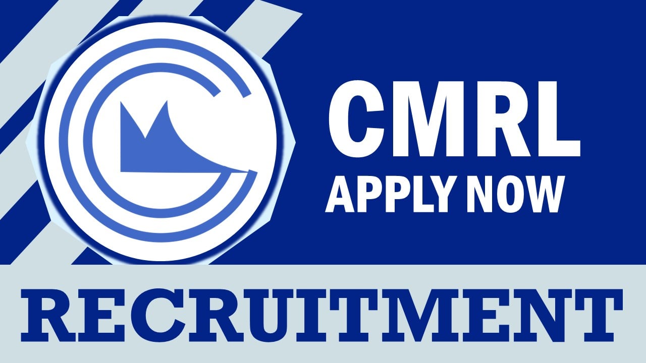 CMRL Recruitment 2024: Salary Up to 145000 Per Month, Check Vacancies, Posts, Age, Qualification and Application Procedure