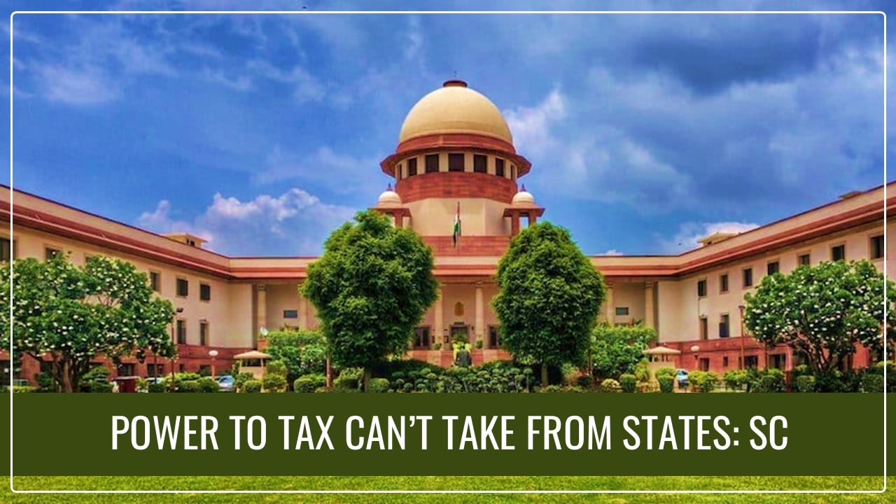 Centre cannot take away power to Tax from States: SC