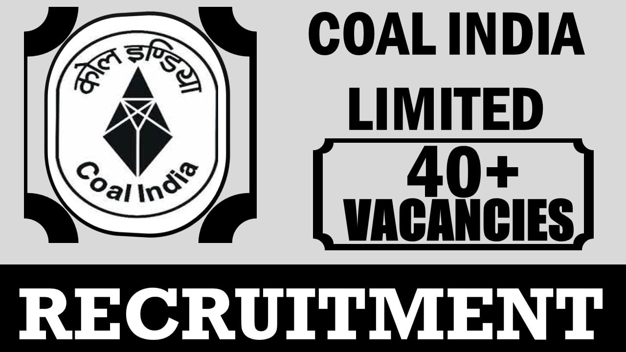 Coal India Recruitment 2024: Notification Out for 40+ Vacancies, Check Post, Qualification and Experience, Selection Process and Other Information