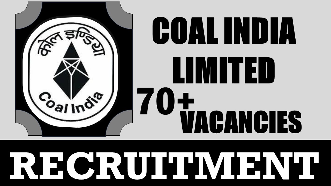 Coal India Recruitment 2024: Notification Out for 70+ Vacancies, Check Post, Age, Salary, Required Qualification and Process to Apply