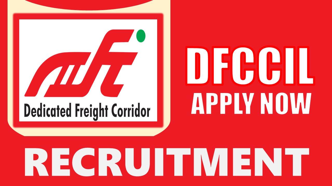 DFCCIL Recruitment 2024: Check Post, Tenure, Salary, Place of Work and How to Apply