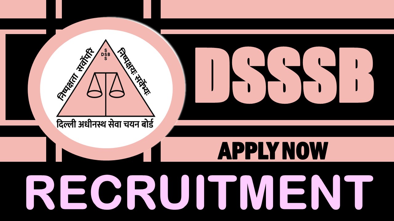 DSSSB Recruitment 2024: Check Posts, Salary, Age, Qualification and How to Apply