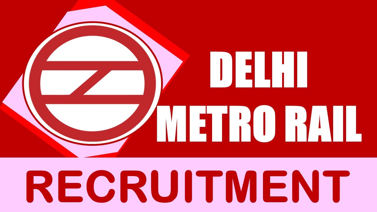 Delhi Metro Rail Recruitment 2024: Monthly Salary Up to 340000, Check Post, Qualification, Age Limit and Other Details