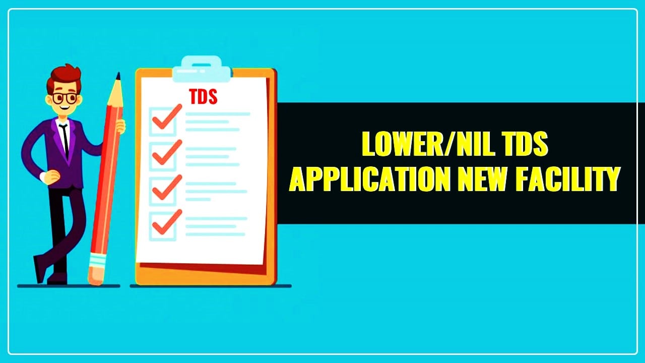 Traces Update: Functionality for Application for Lower or Nil TDS/TCS deduction for FY 2024-25 live on Portal