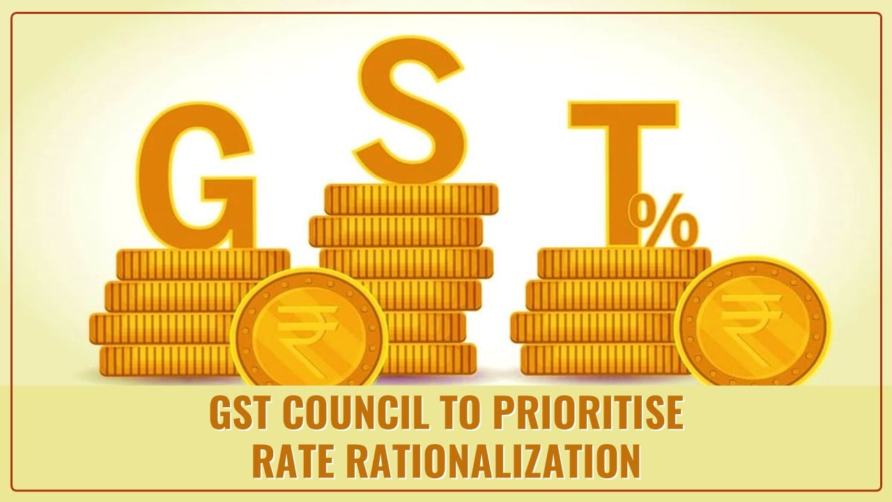 GST Council to prioritise Rate Rationalization in next Council Meeting in FY24-25
