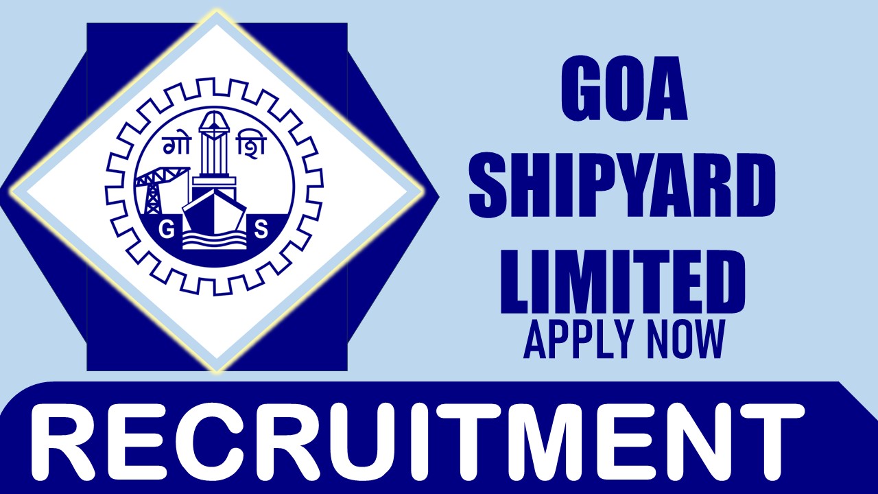 Goa Shipyard Recruitment 2024: Monthly Salary Up to 110000, Check Posts, Qualification, Salary, Age, Selection Process and How to Apply