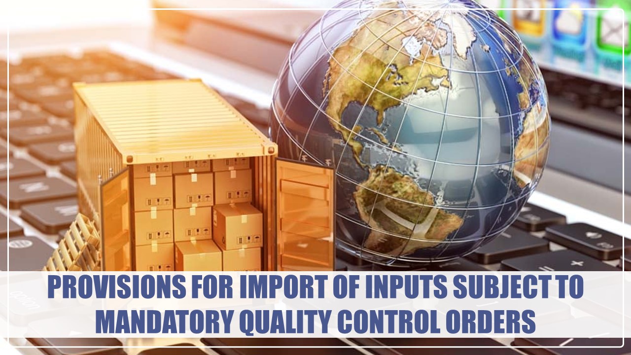 Govt Notifies Enabling provisions for import of inputs subject to mandatory Quality Control Orders