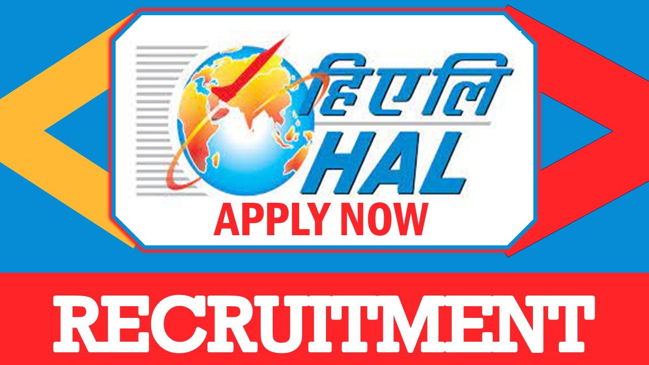 HAL Recruitment 2024: Notification Out, Check Post, Age Limit, Qualification, Salary and Important Details