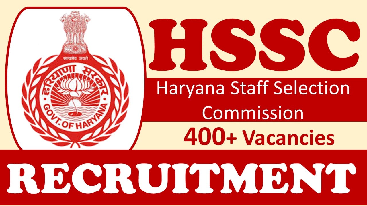HSSC Recruitment 2024: Notification Out for 400+ Vacancies, Check Posts, Qualification and Applying Procedure