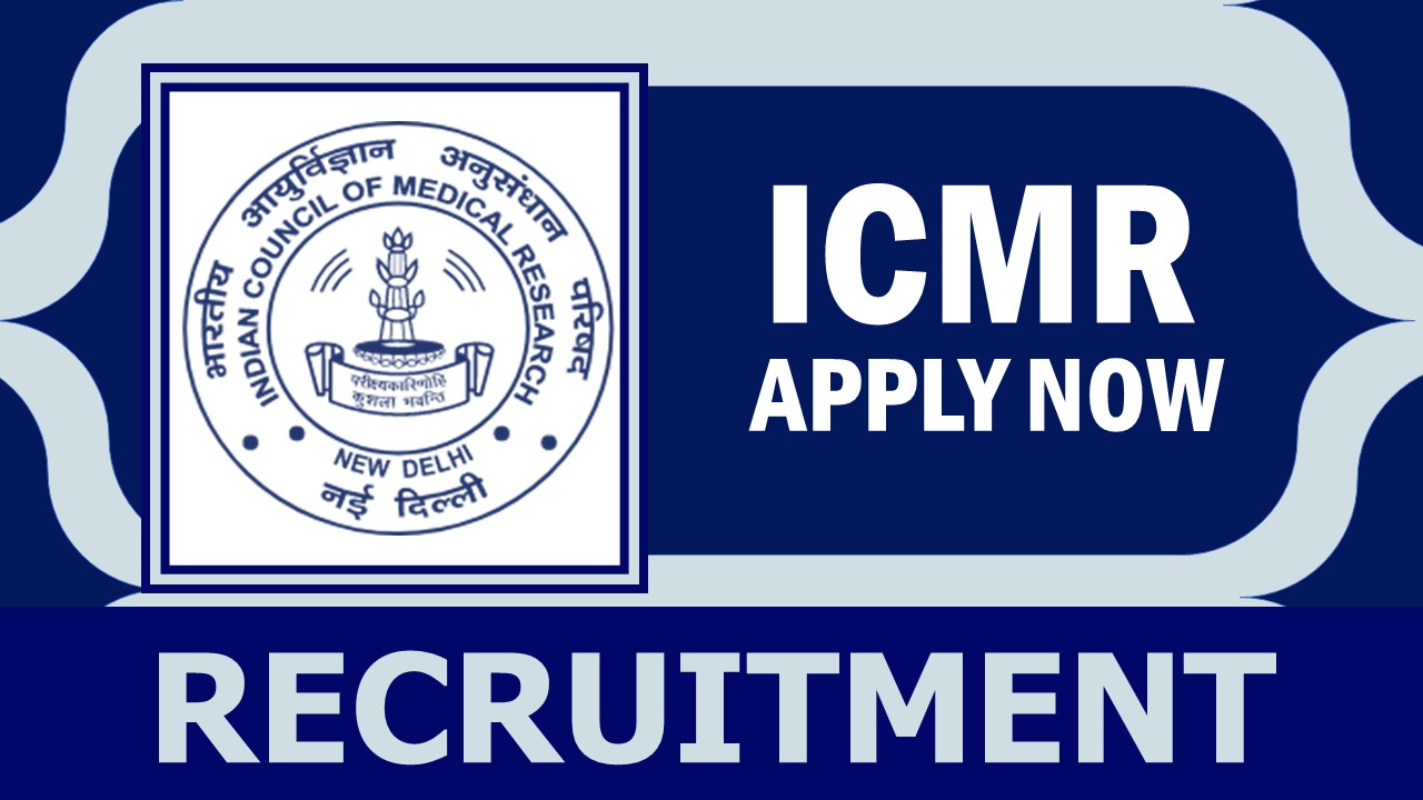 ICMR Recruitment 2024: Monthly Salary Up to 67000, Check Post, Tenure, Qualification, Age and Interview Details