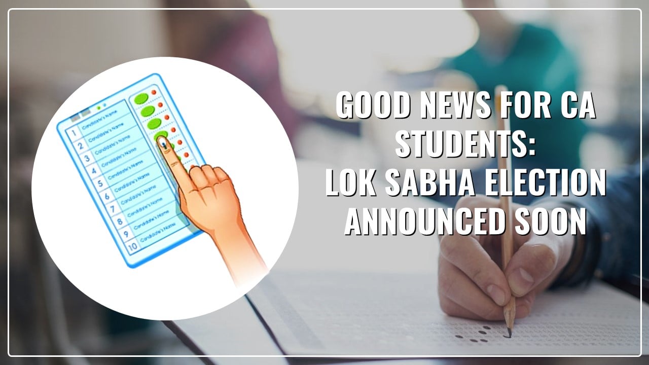 Good News for CA Students: Lok Sabha election dates may be announced within 48 hours