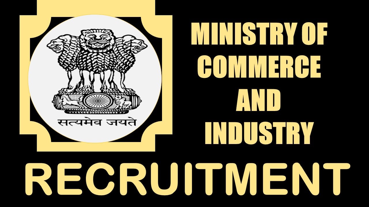 Ministry of Commerce and Industry Recruitment 2024: Check Posts, Tenure, Selection Process and Other Information 