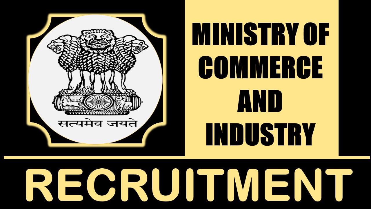 Ministry of Commerce and Industry Recruitment 2024: Monthly Salary Up to 39100, Check Posts, Job Location and Other Vital Details