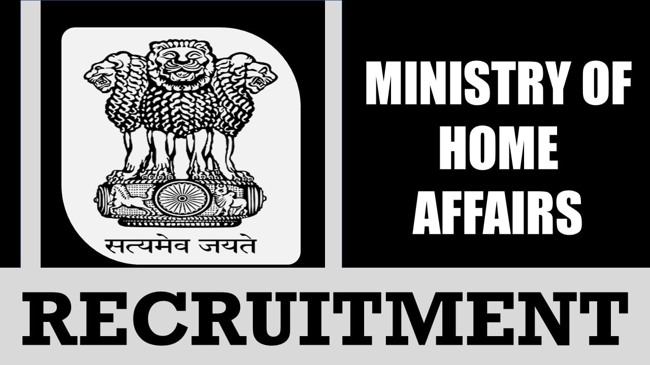 Ministry of Home Affairs Recruitment 2024: New Notification Out, Check Post, Salary, Age, Qualification and How to Apply