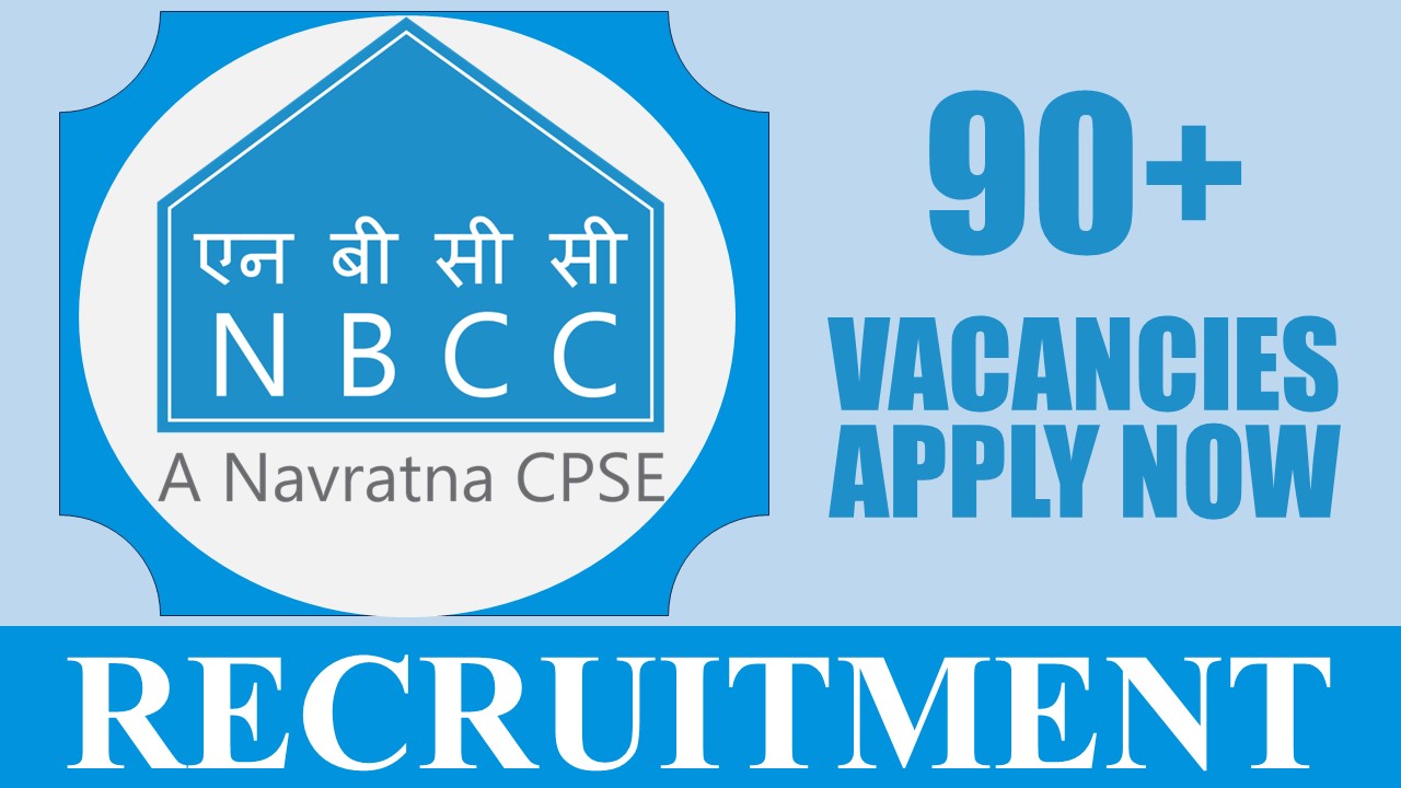NBCC Recruitment 2024: Notification Out for 90+ Vacancies, Check Posts, Qualification and How to Apply