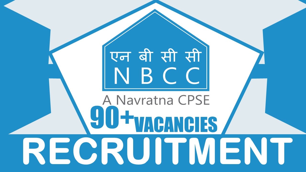 NBCC Recruitment 2024: Notification Out for 90+ Vacancies, Check Posts, Age, Qualification, Salary and Application Procedure
