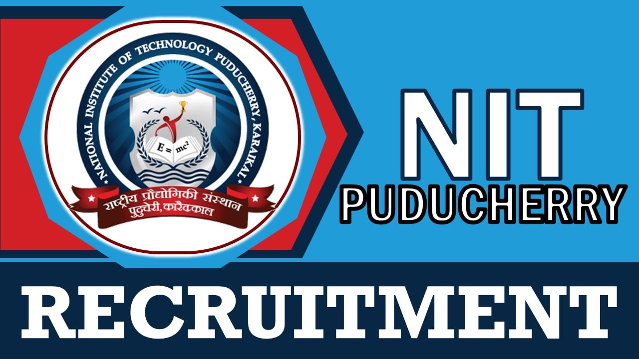 NIT Puducherry Recruitment 2024: Check Posts, Vacancies, Qualification and Application Procedure