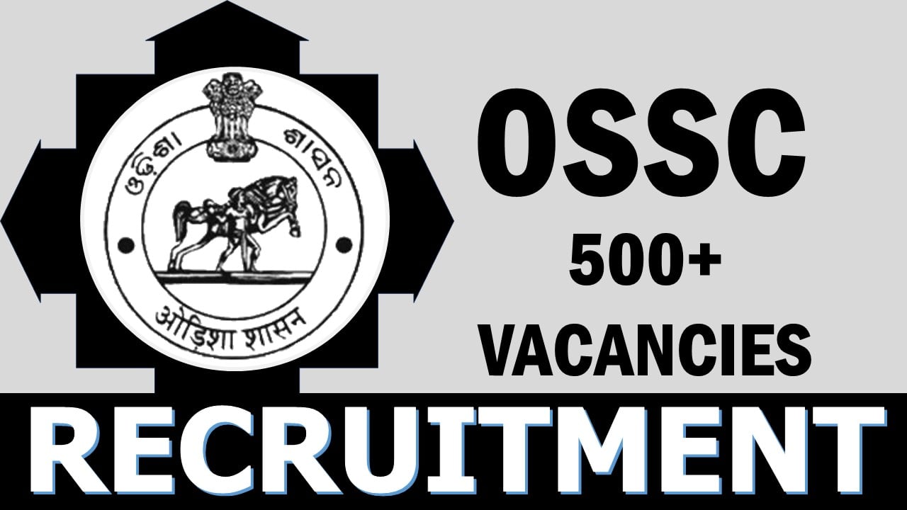 OSSC Recruitment 2024: Notification Out for 500+ Vacancies, Check Posts, Age, Remuneration, Selection Process and How to Apply