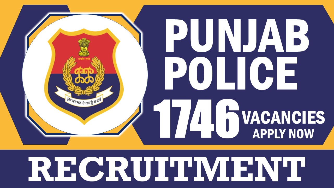 Punjab Police Recruitment 2024: Notification Out for 1746 Vacancies, Check Post, Age, Qualification, Salary and Other Vital Details