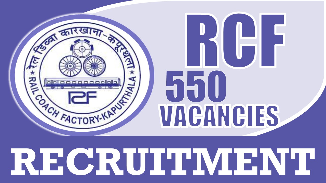 RCF Recruitment 2024: Notification Out for 550 Vacancies Check Post, Age, Qualification and Other Vital Details