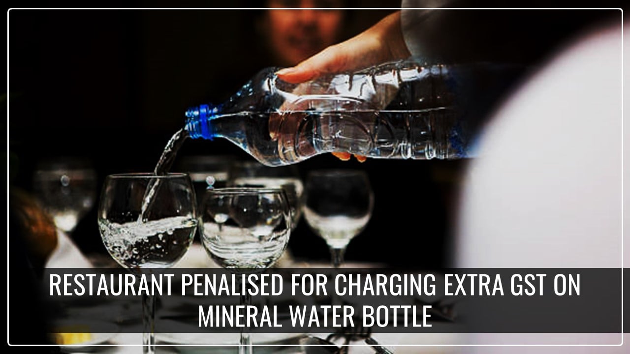 Restaurant penalised for charging Rs.15 extra GST on Mineral Water Bottle