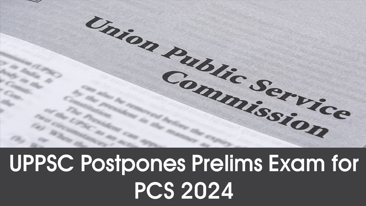 Breaking: UPPSC PCS 2024 Prelims Exam Postponed, Check the Expected New Date Here