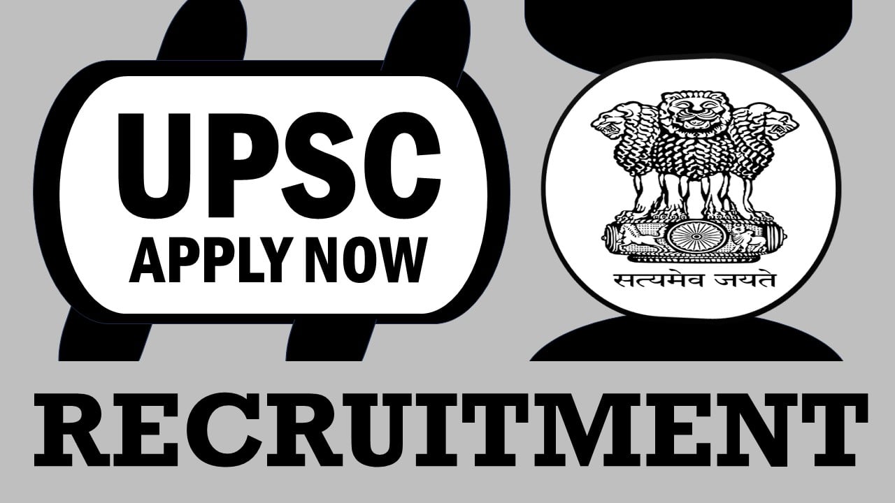 UPSC Recruitment 2024: Notification Out, Check Post, Qualification, Pay Scale and Applying Procedure