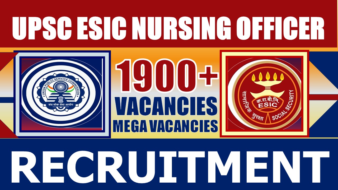 UPSC-ESIC Nursing Officer Recruitment 2024: Mega Vacancies Notification Out, Check Post, Age, Salary and How to Apply