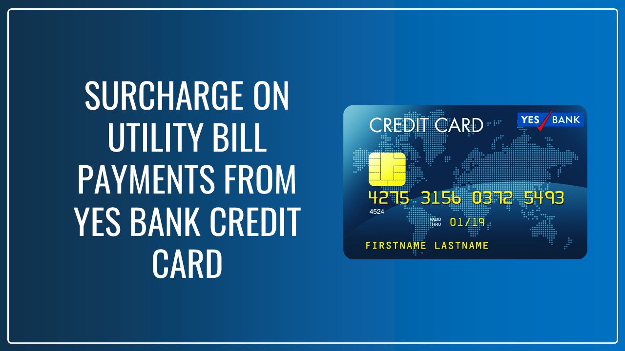 Utility Bill Payments from YES Bank Credit Card chargeable @1% from 1st April; Know Details