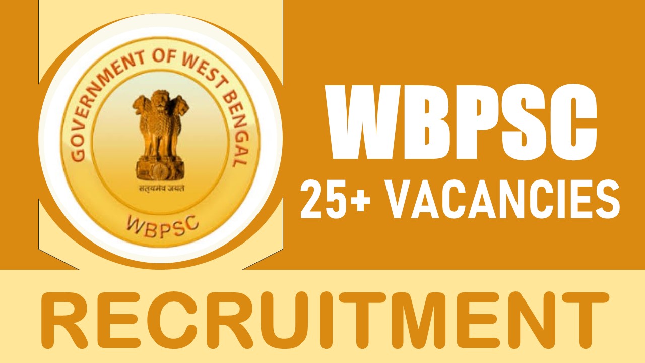 WBPSC Recruitment 2024: Notification Out for 25+ Vacancies, Check Post, Tenure, Place of Work, Selection Procedure and Process to Apply