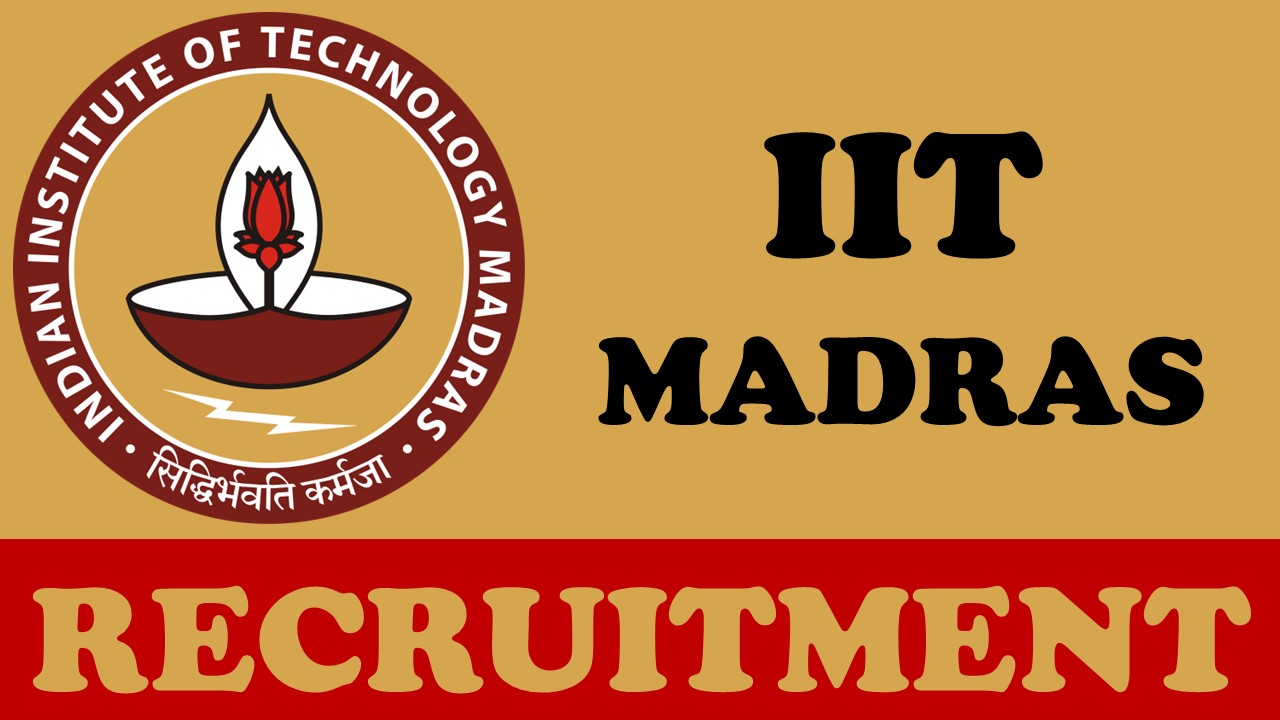 Indian Institute of Technology Madras Recruitment 2024: Check Post, Salary, Age Limit, Qualifications, Vacancies and How to Apply