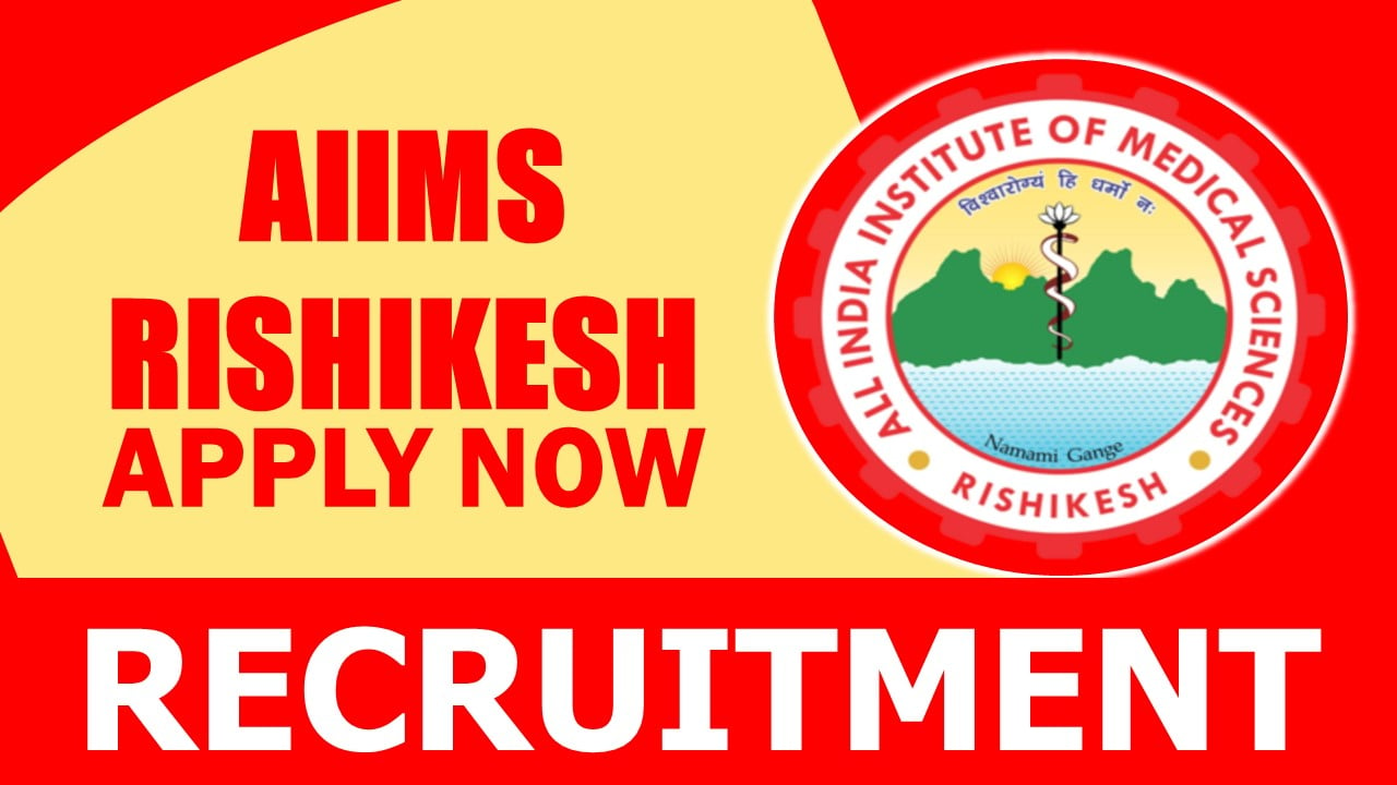 AIIMS Rishikesh Recruitment 2024: Check Post, Age Limit, Qualification, Salary and How to Apply