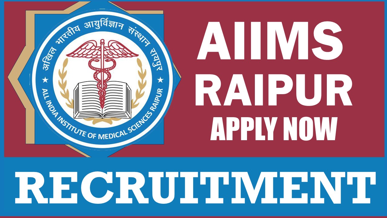 AIIMS Raipur Recruitment 2024: New Notification Out, Check Post, Salary, Qualification, Age Limit and Interview Details