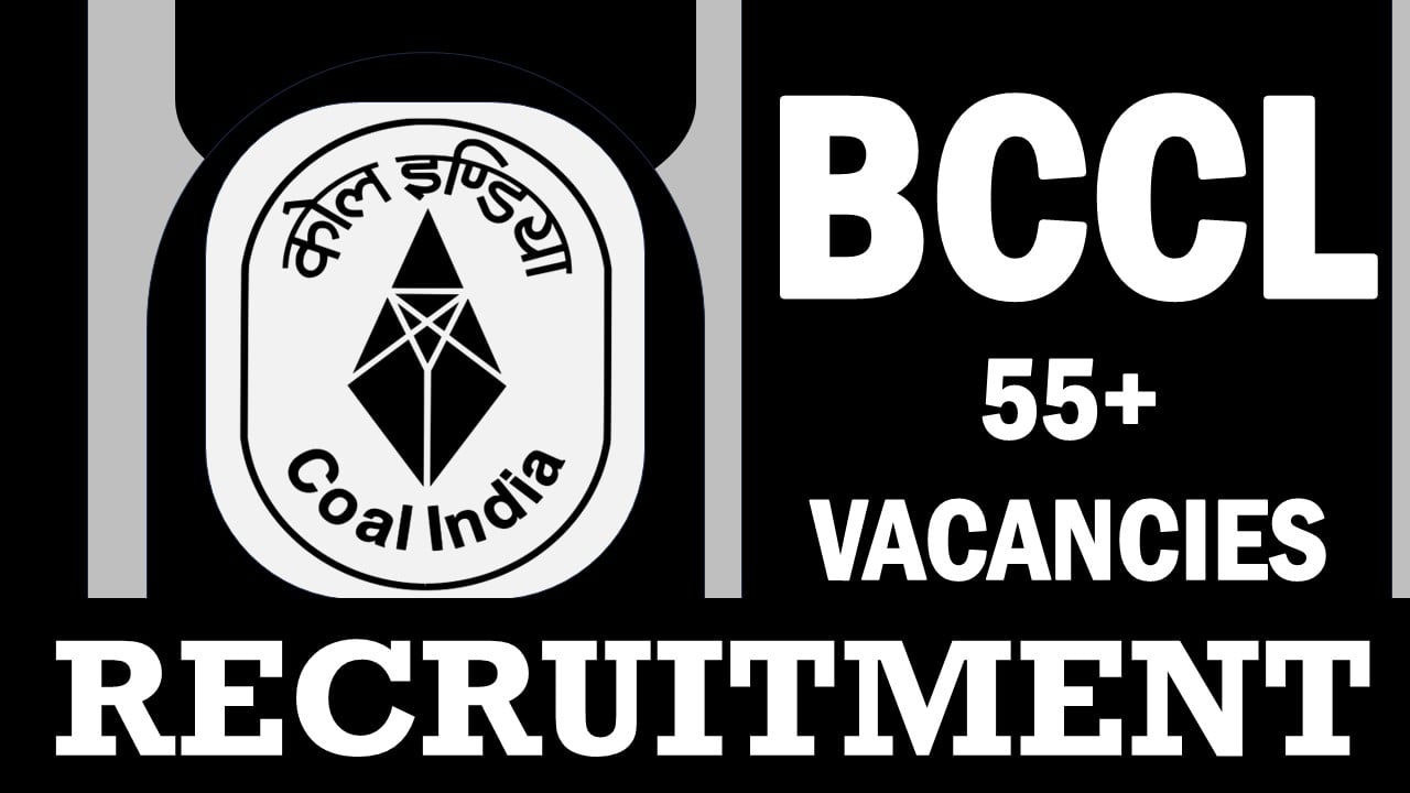 BCCL Recruitment 2024: Notification Out for 55+ Vacancies, Check Post, Qualification, Selection Criteria and Procedure to Apply