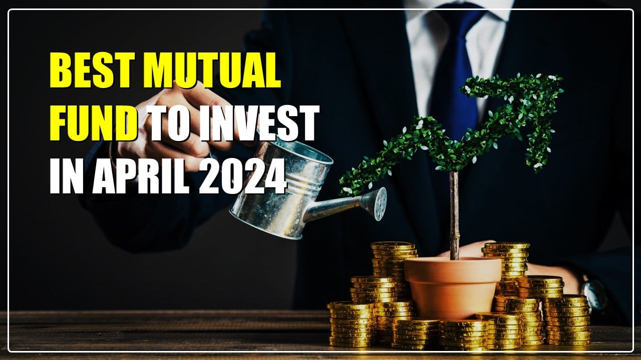 Best Mutual Fund to Invest in April 2024
