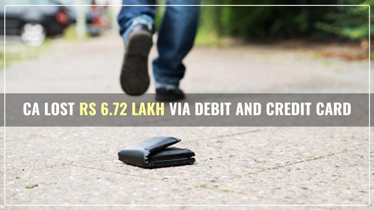 CA Lost Rs 6.72 Lakh via stolen Debit and Credit Card