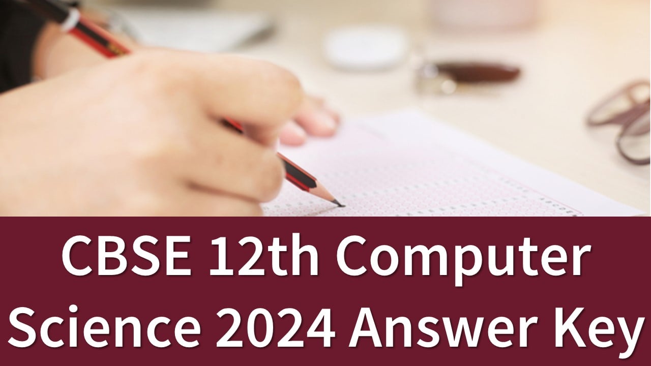 CBSE Class 12 Computer Science Answer Key 2024: Download CBSE Class 12 Computer Science Answer Key 2024