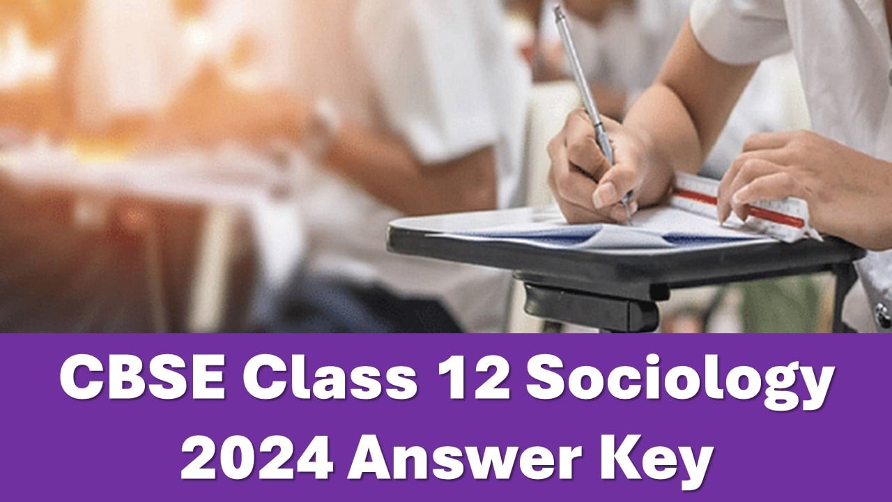 CBSE Class 12 Sociology 2024 Answer Key: Download CBSE Class 12 Sociology Answer Key 2024