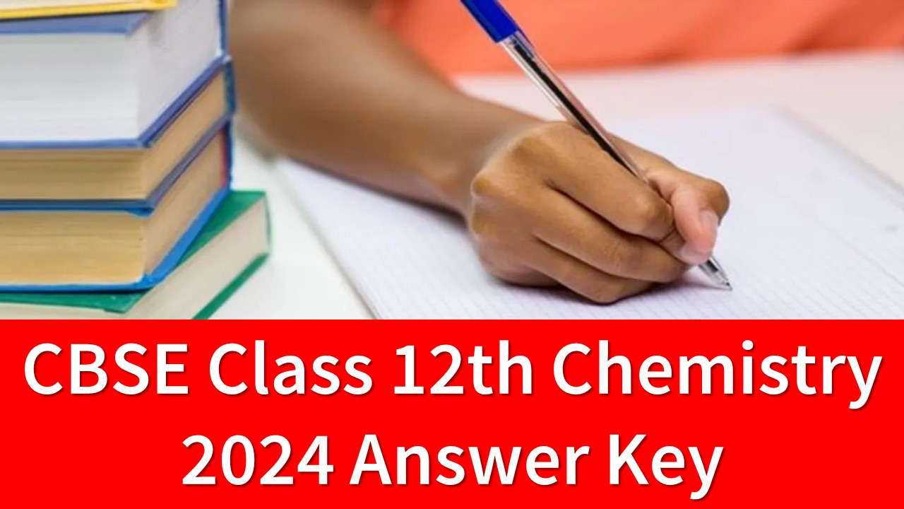 CBSE Class 12 Chemistry Answer Key 2024: Download CBSE Class 12 Chemistry Answer Key with Suggested Answers