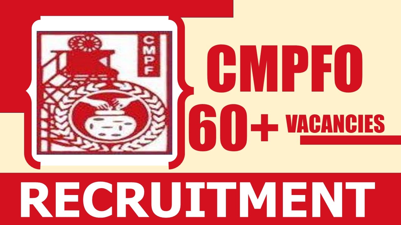 CMPFO Recruitment 2024: Notification Out for 60+ Vacancies, Check Posts, Essential Qualifications, Job Location and Process to Apply