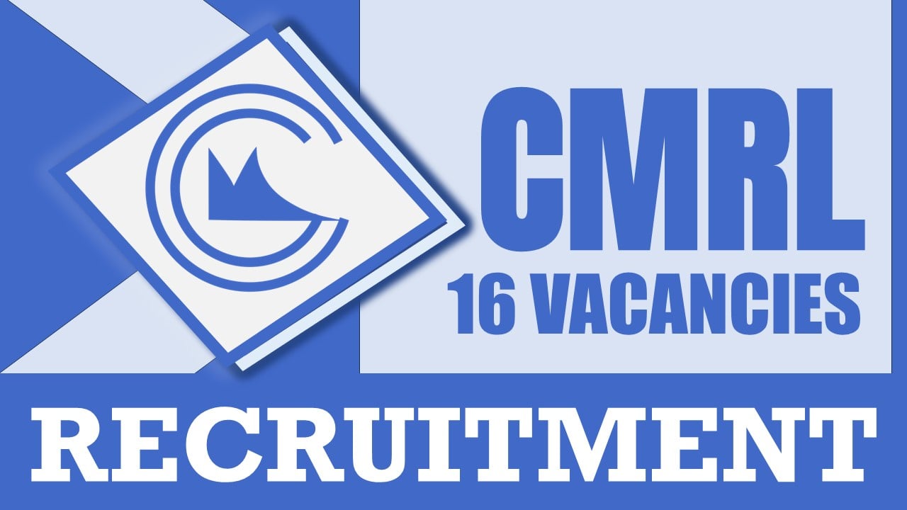 CMRL Recruitment 2024: New Notification Out for Various Posts, Check Vacancies, Salary, Age, Qualification and How to Apply